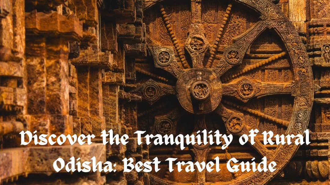 Discover the Tranquility of Rural Odisha: Best Travel Guide