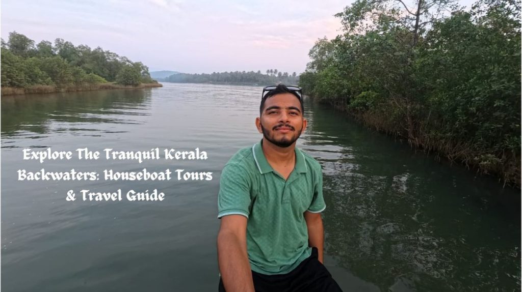 Explore The Tranquil Kerala Backwaters: Houseboat Tours & Travel Guide