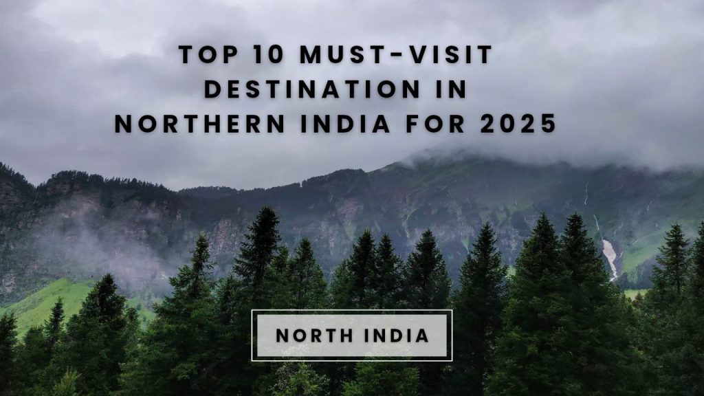 Top 10 Must-Visit Destination in Northern India for 2025