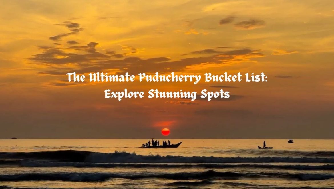 The Ultimate Puducherry Bucket List: Explore Stunn…