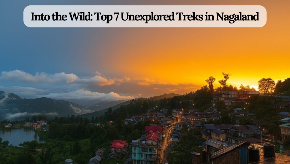 Into the Wild: Top 7 Unexplored Treks in Nagaland