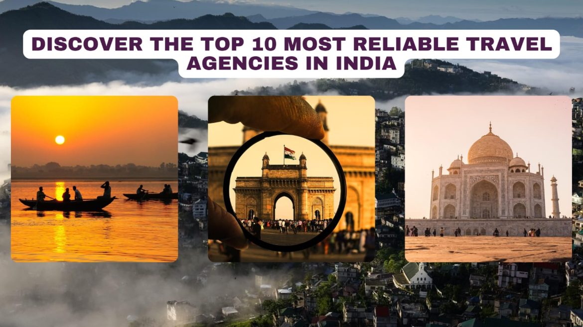 Discover the Top 10 Most Reliable Travel Agencies in India Discover the Top 10 Most Reliable Travel Agencies in India