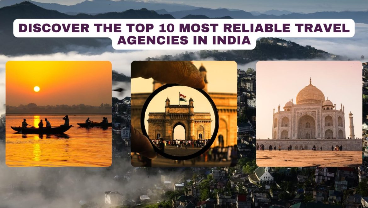 Discover the Top 10 Most Reliable Travel Agencies in India