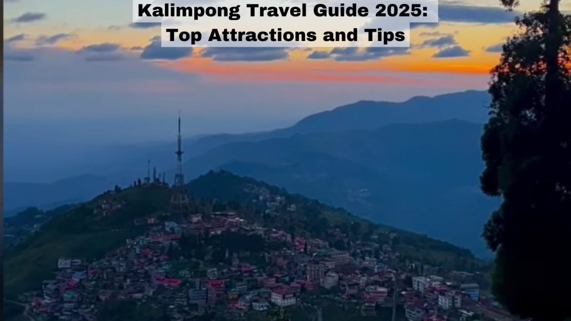 Kalimpong Travel Guide 2025: Top Attractions and Tips Kalimpong Travel Guide 2025: Top Attractions and Tips