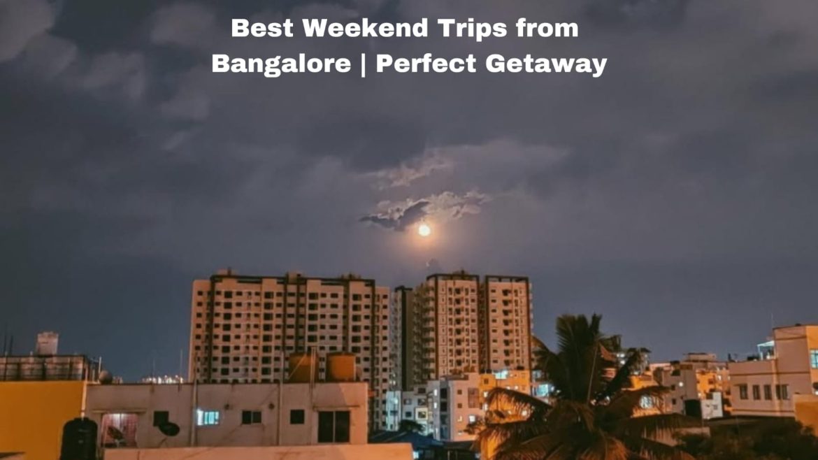 Best Weekend Trips from Bangalore | Perfect Getaway