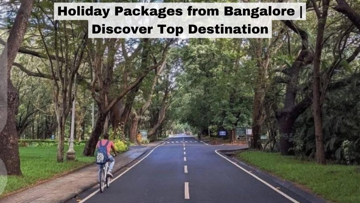 Holiday Packages from Bangalore Discover Top Destination Holiday Packages from Bangalore | Discover Top Destination