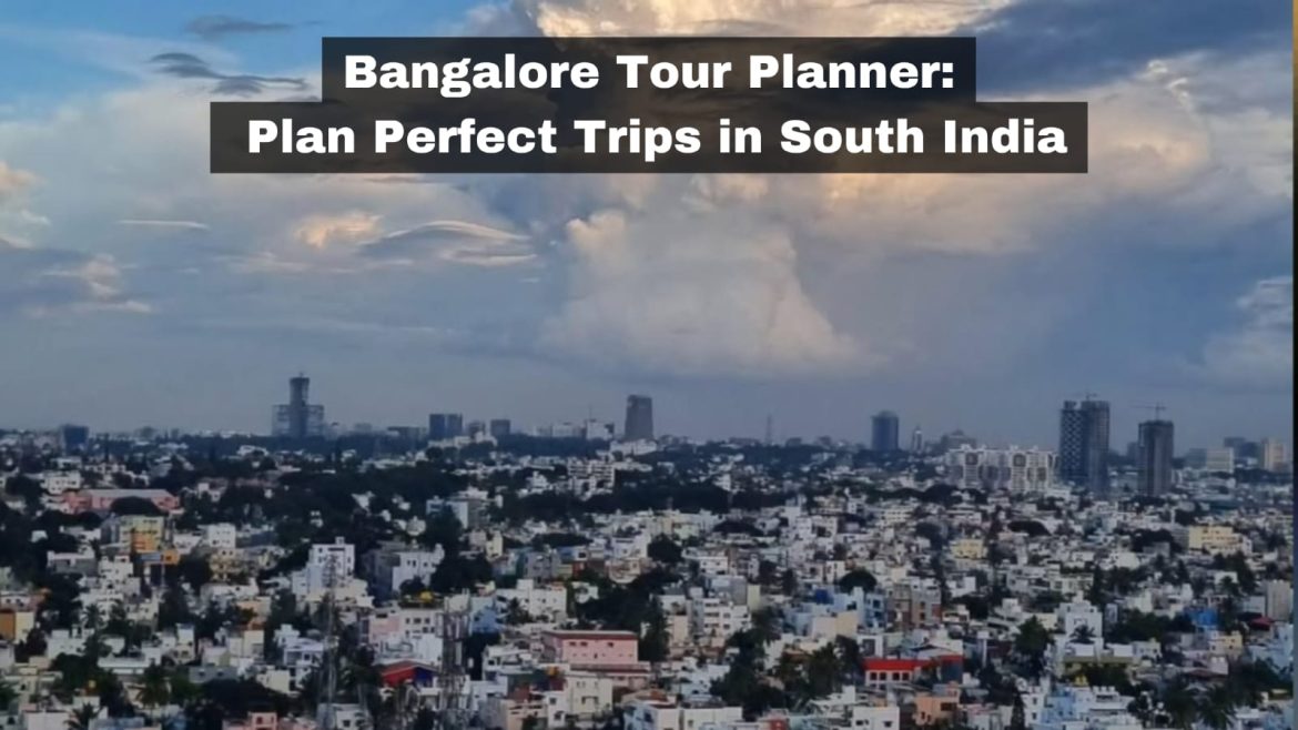 Bangalore Tour Planner: Plan Perfect Trips in South India