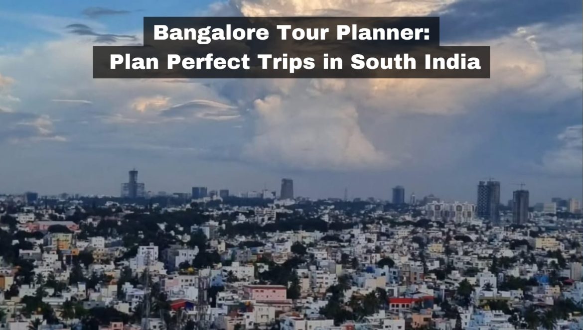 Bangalore Tour Planner: Plan Perfect Trips in South India