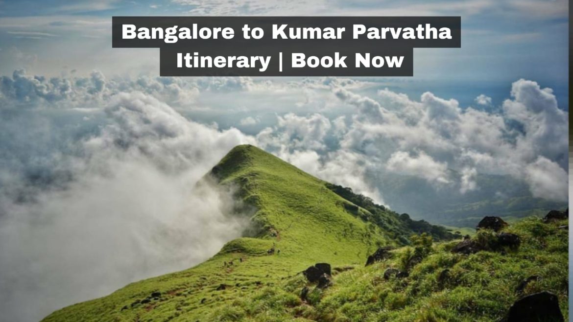 Bangalore to Kumar Parvatha Itinerary Book Now