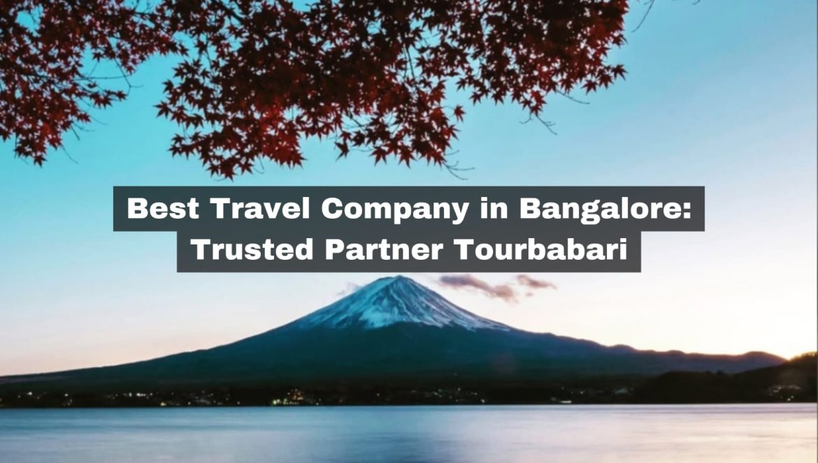 Best Travel Company in Bangalore: Trusted Partner Tourbabari
