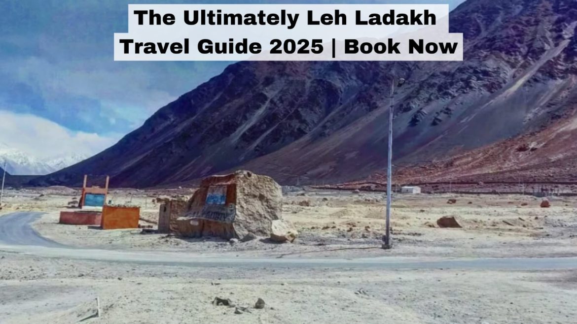 The Ultimate Leh Ladakh Travel Guide 2025 | Book Now