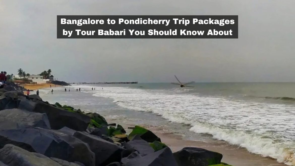 Bangalore to Pondicherry Trip Packages by Tourbabari You Should Know About