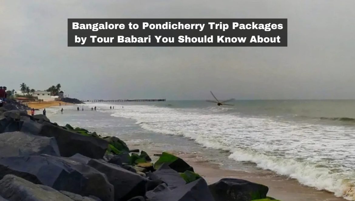 Bangalore to Pondicherry Trip Packages by Tourbabari You Should Know About