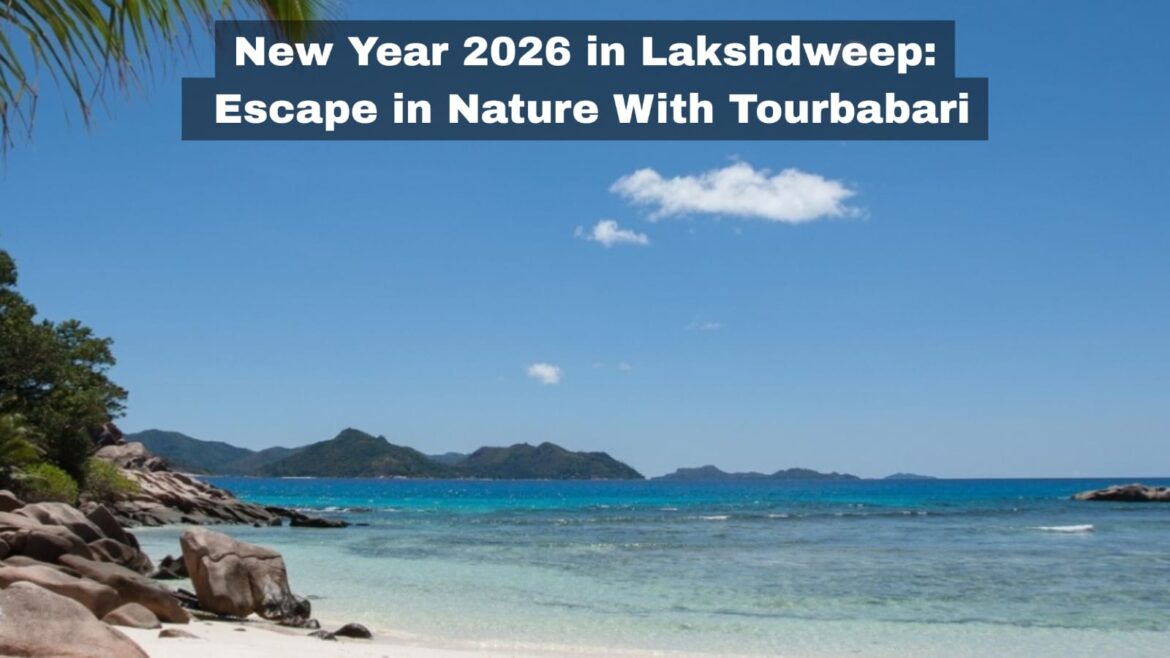 New Year 2026 in Lakshdweep: Escape in Nature With Tourbabari