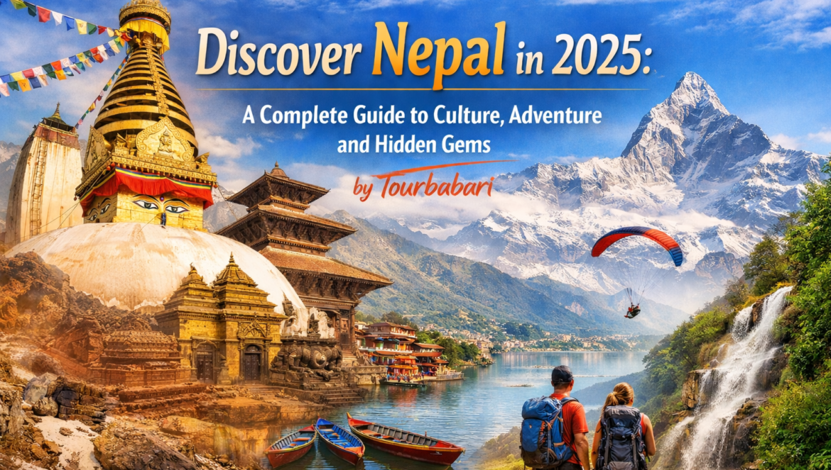 Discover Nepal in 2025: A Complete Guide to Culture, Adventure and Hidden Gems by Tourbabari