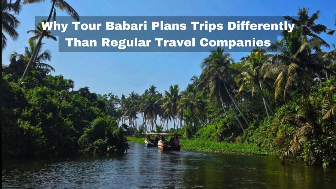 Why Tour Babari Plans Trips Differently Than Regular Travel Companies