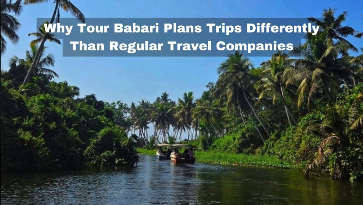 Why Tourbabari Plans Trips Differently Than Regular Travel Companies