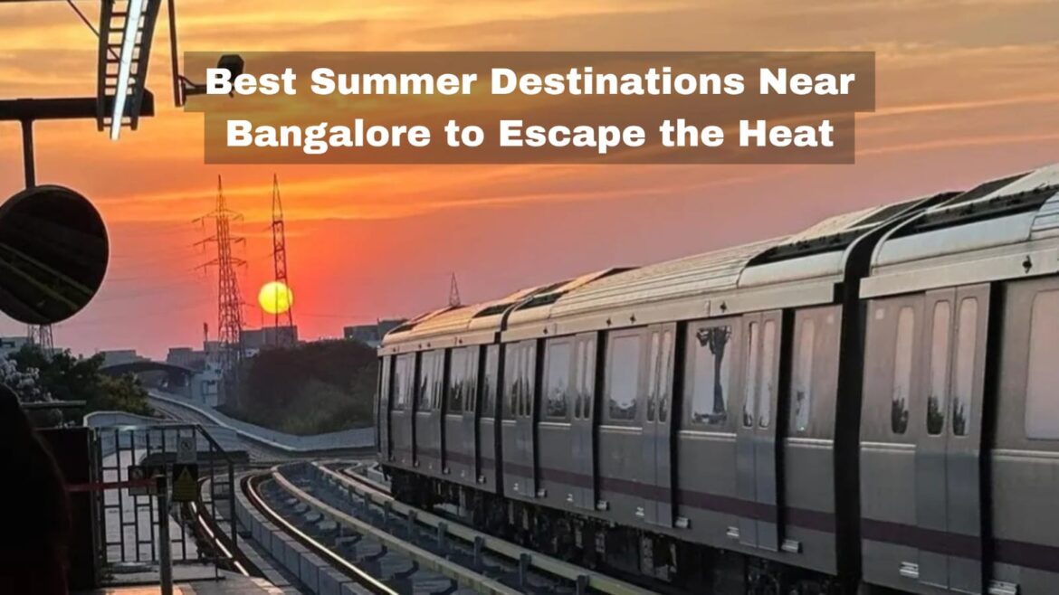 Best Summer Destinations Near Bangalore to Escape the Heat