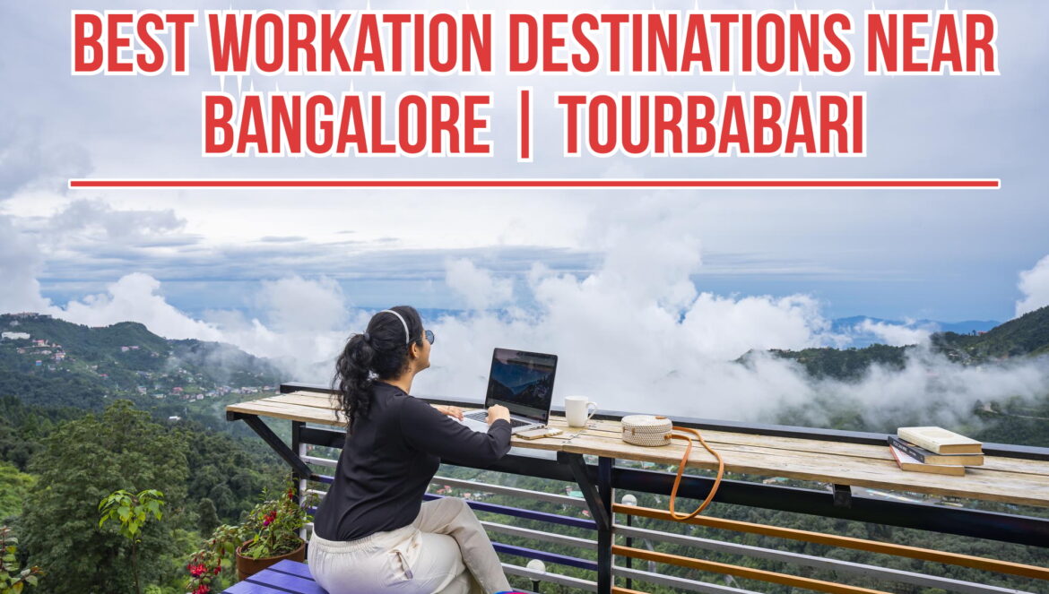 Best Workation Destinations Near Bangalore for Remote Workers